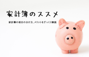 家計簿のススメ【家計簿の項目の分け方、メリットをざっくり解説】