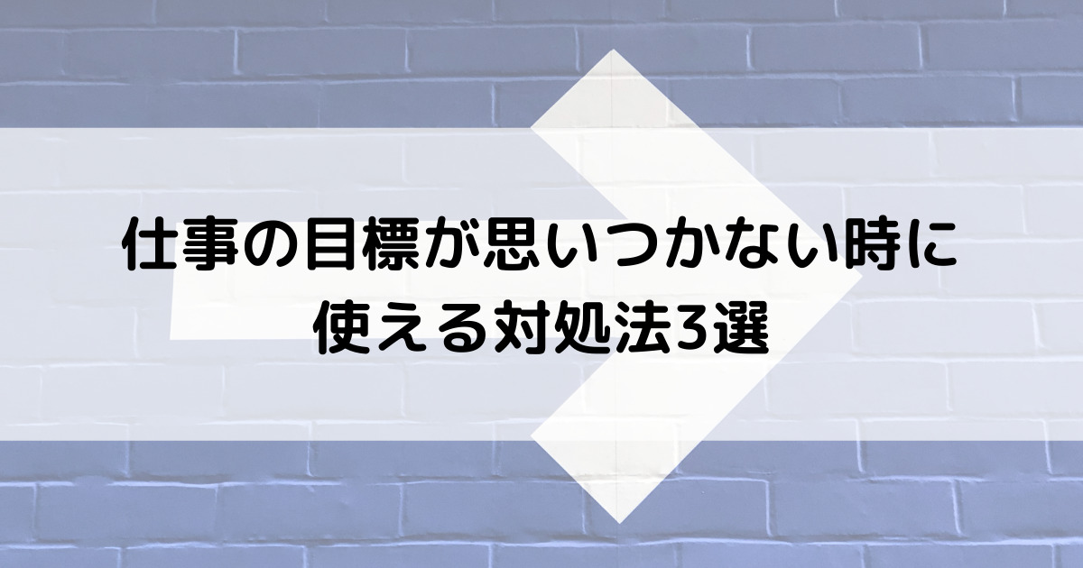 例文あり 仕事の目標設定が思いつかない時に使える対処法3選